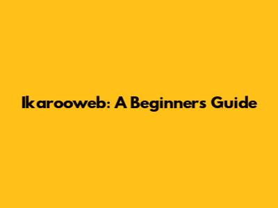 Ikarooweb: A Beginner's Guide