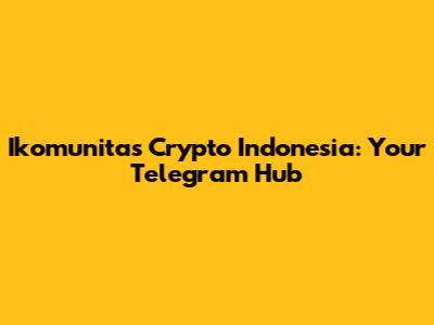 Ikomunitas Crypto Indonesia: Your Telegram Hub