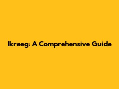 Ikreeg: A Comprehensive Guide