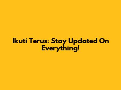 Ikuti Terus: Stay Updated On Everything!