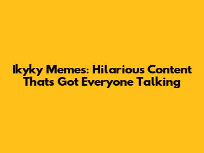 Ikyky Memes: Hilarious Content That's Got Everyone Talking