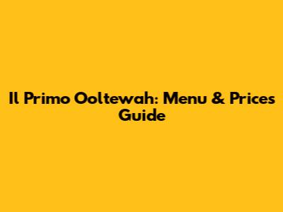 Il Primo Ooltewah: Menu & Prices Guide
