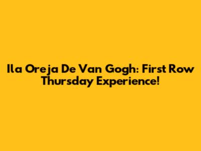 Ila Oreja De Van Gogh: First Row Thursday Experience!
