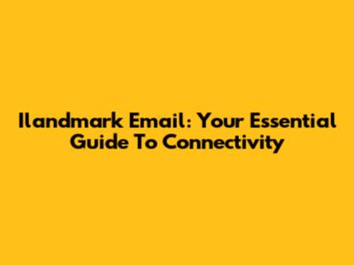 Ilandmark Email: Your Essential Guide To Connectivity