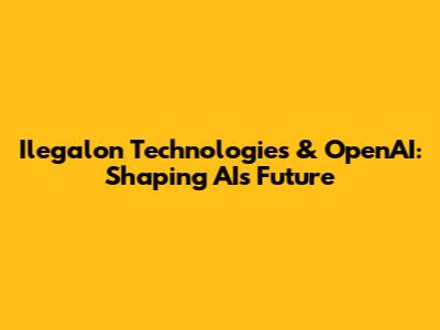 Ilegalon Technologies & OpenAI: Shaping AI's Future