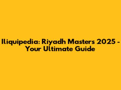 Iliquipedia: Riyadh Masters 2025 - Your Ultimate Guide
