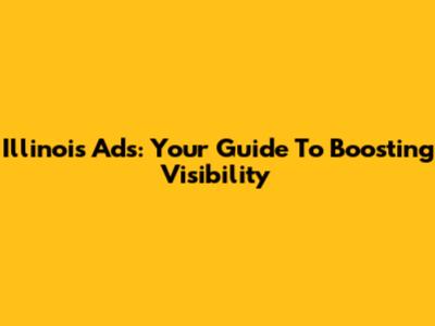 Illinois Ads: Your Guide To Boosting Visibility