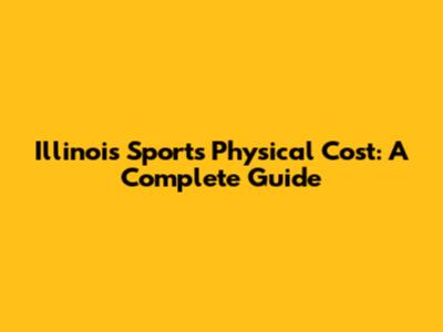 Illinois Sports Physical Cost: A Complete Guide