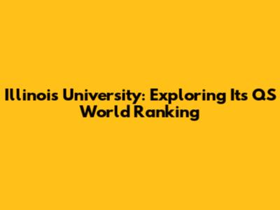 Illinois University: Exploring Its QS World Ranking