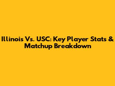 Illinois Vs. USC: Key Player Stats & Matchup Breakdown