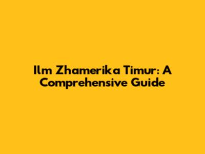 Ilm Zhamerika Timur: A Comprehensive Guide