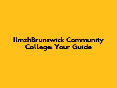 IlmzhBrunswick Community College: Your Guide