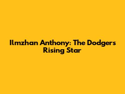Ilmzhan Anthony: The Dodgers' Rising Star