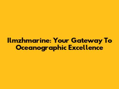 Ilmzhmarine: Your Gateway To Oceanographic Excellence