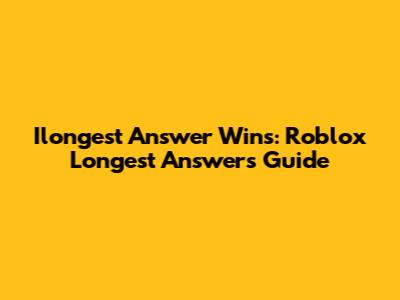Ilongest Answer Wins: Roblox Longest Answers Guide