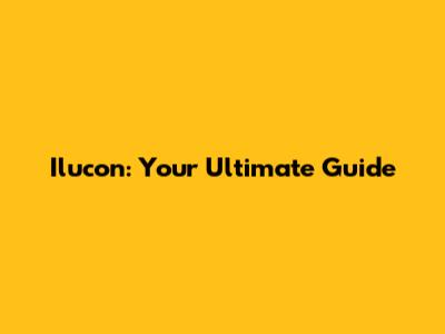 Ilucon: Your Ultimate Guide