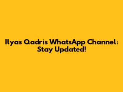 Ilyas Qadri's WhatsApp Channel: Stay Updated!