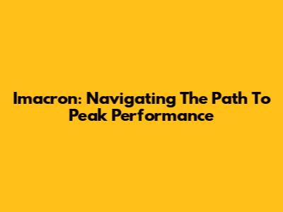 Imacron: Navigating The Path To Peak Performance