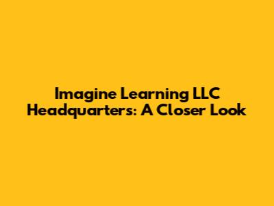 Imagine Learning LLC Headquarters: A Closer Look
