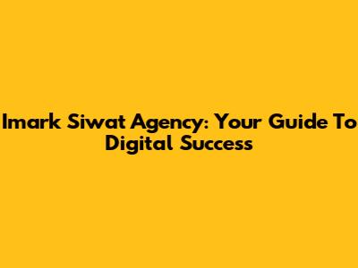 Imark Siwat Agency: Your Guide To Digital Success