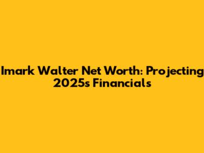 Imark Walter Net Worth: Projecting 2025's Financials