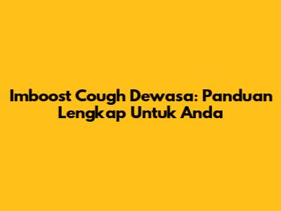 Imboost Cough Dewasa: Panduan Lengkap Untuk Anda