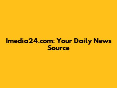 Imedia24.com: Your Daily News Source