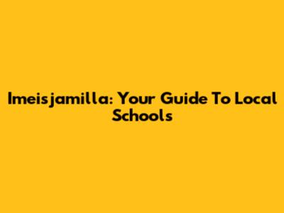 Imeisjamilla: Your Guide To Local Schools