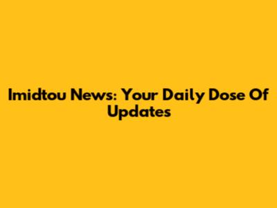 Imidtou News: Your Daily Dose Of Updates