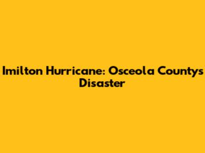 Imilton Hurricane: Osceola County's Disaster