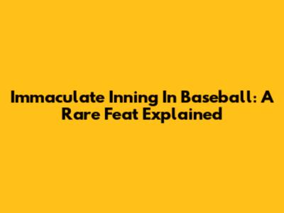 Immaculate Inning In Baseball: A Rare Feat Explained