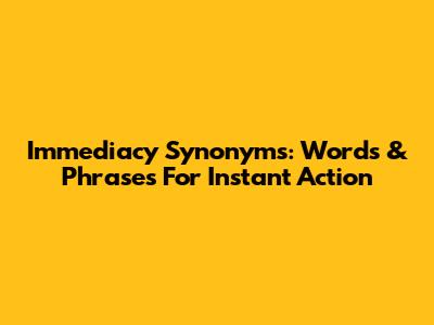 Immediacy Synonyms: Words & Phrases For Instant Action