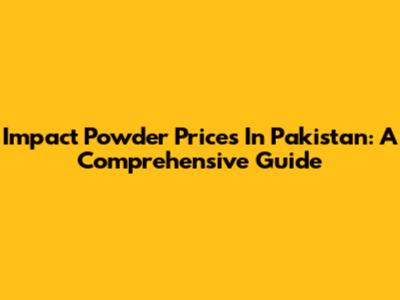 Impact Powder Prices In Pakistan: A Comprehensive Guide