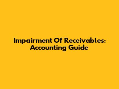 Impairment Of Receivables: Accounting Guide