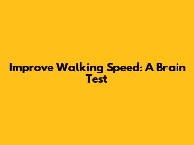 Improve Walking Speed: A Brain Test