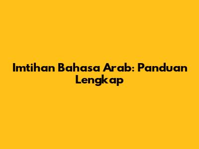 Imtihan Bahasa Arab: Panduan Lengkap