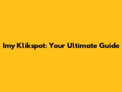Imy Klikspot: Your Ultimate Guide