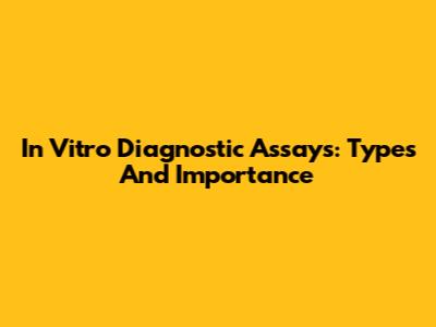 In Vitro Diagnostic Assays: Types And Importance