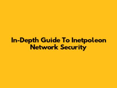 In-Depth Guide To Inetpoleon Network Security