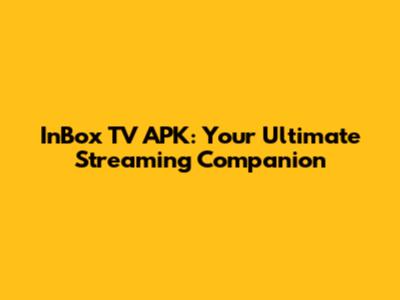 InBox TV APK: Your Ultimate Streaming Companion