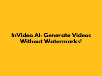 InVideo AI: Generate Videos Without Watermarks!