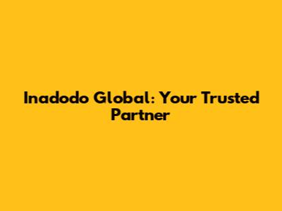 Inadodo Global: Your Trusted Partner