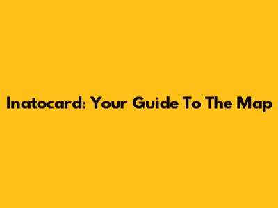 Inatocard: Your Guide To The Map