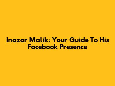 Inazar Malik: Your Guide To His Facebook Presence