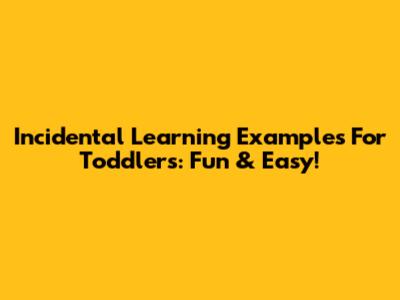 Incidental Learning Examples For Toddlers: Fun & Easy!