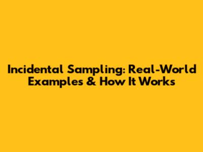 Incidental Sampling: Real-World Examples & How It Works