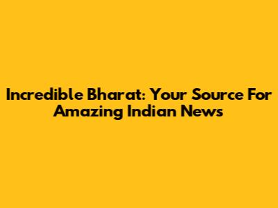 Incredible Bharat: Your Source For Amazing Indian News