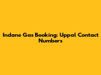 Indane Gas Booking: Uppal Contact Numbers