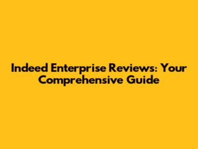 Indeed Enterprise Reviews: Your Comprehensive Guide
