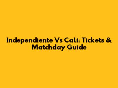 Independiente Vs Cali: Tickets & Matchday Guide